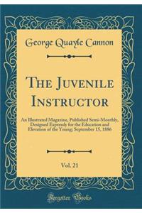 The Juvenile Instructor, Vol. 21: An Illustrated Magazine, Published Semi-Monthly, Designed Expressly for the Education and Elevation of the Young; September 15, 1886 (Classic Reprint): An Illustrated Magazine, Published Semi-Monthly, Designed Expressly for the Education and Elevation of the Young; September 15, 1886 (Classic Reprin