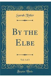 By the Elbe, Vol. 1 of 3 (Classic Reprint)