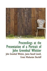 Proceedings at the Presentation of a Portrait of John Greenleaf Whittier