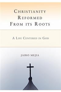 Christianity Reformed from Its Roots