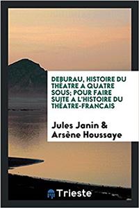 Deburau, Histoire Du Theatre a Quatre Sous; Pour Faire Suite A L'Histoire Du Theatre-Francais