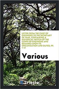Letter from the chief of engineers to the secretary of war, containing a historical sketch of the Corps of engineers and remarks upon its organization