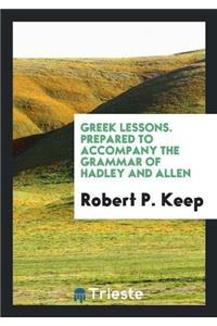 Greek Lessons. Prepared to Accompany the Grammar of Hadley and Allen