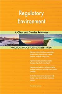 Regulatory Environment A Clear and Concise Reference