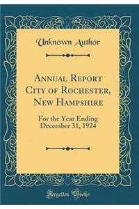 Annual Report City of Rochester, New Hampshire: For the Year Ending December 31, 1924 (Classic Reprint)