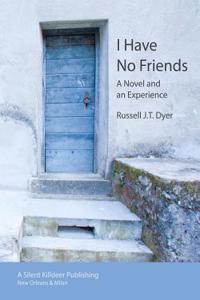 I Have No Friends: A Novel and an Experience