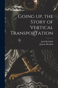 Going up, the Story of Vertical Transportation