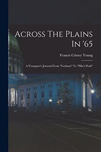 Across The Plains In '65: A Youngster's Journal From "gotham" To "pike's Peak"