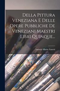Della Pittura Veneziana E Delle Opere Pubbliche De Veneziani Maestri Libri Quinque...