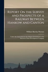 Report On the Survey and Prospects of a Railway Between Hankow and Canton