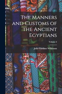 The Manners and Customs of the Ancient Egyptians; Volume 2