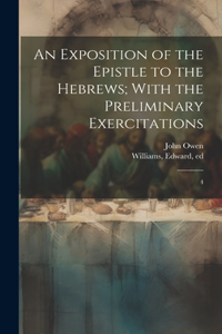 An Exposition of the Epistle to the Hebrews; With the Preliminary Exercitations