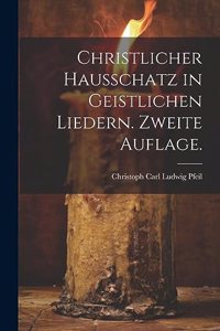Christlicher Hausschatz in geistlichen Liedern. Zweite Auflage.