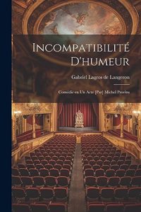 Incompatibilité d'humeur; Comédie en un Acte [par] Michel Provins