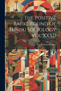 Positive Background Of Hindu Sociology Vol XXXII