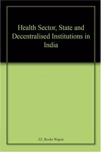 Health Sector, State And Decentralised Institutions In India