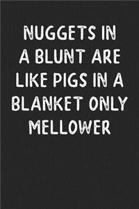 Nuggets In A Blunt Are Like Pigs In A Blanket Only Mellower