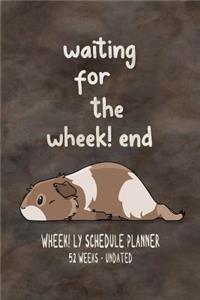 Waiting For The Wheek! end Wheek! ly Schedule Planner - Undated