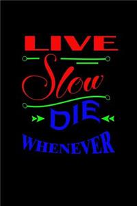 Live slow. Die whenever