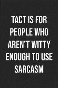Tact Is For People Who Aren't Witty Enough To Use Sarcasm