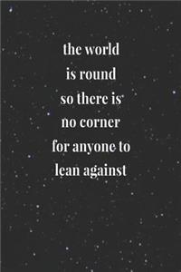 The World Is Round, So There Is No Corner For Anyone To Lean Against