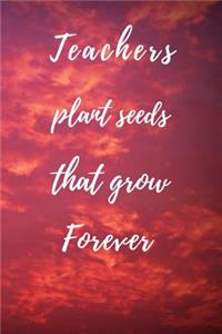 Teachers Plant Seeds That Grow Forever