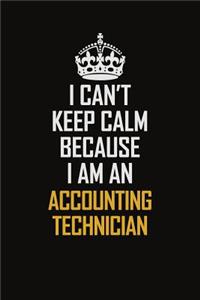 I Can't Keep Calm Because I Am An Accounting Technician