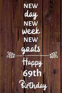 New day new week new goals Happy 69th Birthday