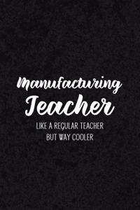 Manufacturing Teacher Like a Regular Teacher But Way Cooler