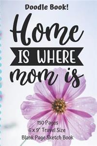 Home Is Where Mom Is Doodle Book 150 Pages Travel Size Blank Page Sketch Book