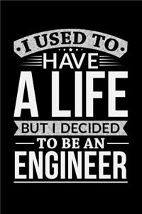 I Used To Have A Life But I Decided To Be An Engineer