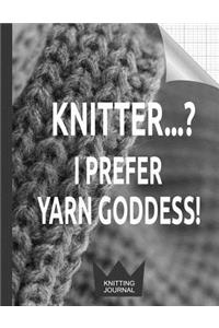 Knitting Journal - Knitter...? I Prefer Yarn Goddess!