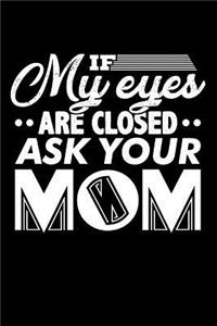 If My Eyes are Closed Ask Your Mom