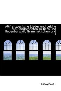 Altfranzoesische Lieder Und Leiche Aus Handschriften Zu Bern Und Neuenburg Mit Grammatischen Und L
