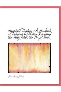 Household Theology: A Handbook of Religious Information Respecting the Holy Bible, the Prayer Book