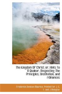 The Kingdom of Christ; Or, Hints to a Quaker, Respecting the Principles, Onstitution, and Rdinances