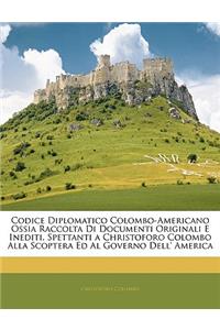 Codice Diplomatico Colombo-Americano Ossia Raccolta Di Documenti Originali E Inediti, Spettanti a Christoforo Colombo Alla Scoptera Ed Al Governo Dell' America