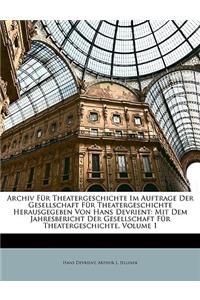 Archiv Fur Theatergeschichte Im Auftrage Der Gesellschaft Fur Theatergeschichte Herausgegeben Von Hans Devrient