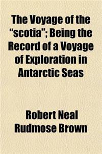 The Voyage of the Scotia; Being the Record of a Voyage of Exploration in Antarctic Seas