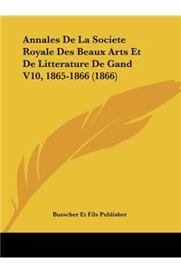 Annales De La Societe Royale Des Beaux Arts Et De Litterature De Gand V10, 1865-1866 (1866)