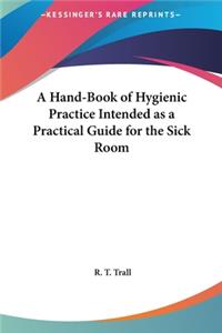 Hand-Book of Hygienic Practice Intended as a Practical Guide for the Sick Room