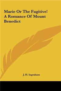 Marie or the Fugitive! a Romance of Mount Benedict