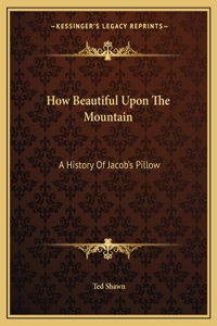 How Beautiful Upon The Mountain: A History Of Jacob's Pillow