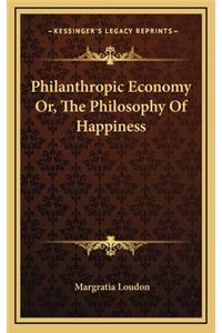 Philanthropic Economy Or, the Philosophy of Happiness