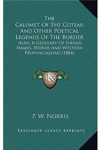 Calumet Of The Coteau And Other Poetical Legends Of The Border