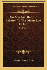 The Spiritual Body in Relation to the Divine Law of Life (1912)