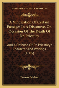 A Vindication Of Certain Passages In A Discourse, On Occasion Of The Death Of Dr. Priestley