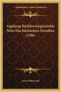 Augsburgs Buchdruckergeschichte Nebst Den Jahrbuchern Derselben (1786)