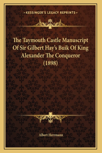 Taymouth Castle Manuscript Of Sir Gilbert Hay's Buik Of King Alexander The Conqueror (1898)