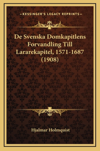 De Svenska Domkapitlens Forvandling Till Lararekapitel, 1571-1687 (1908)